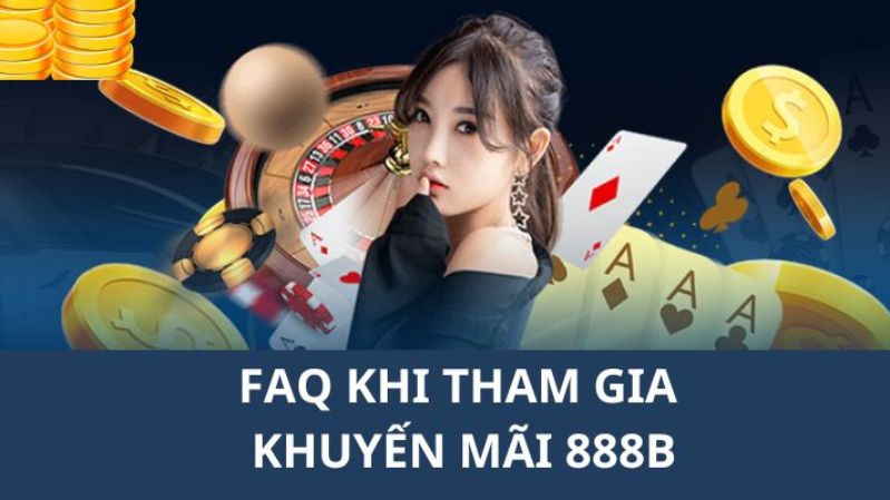 FAQ 888B trả lời thắc mắc của người chơi khi tham gia chương trình ưu đãi đặc biệt 