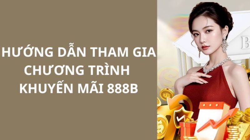 Hướng dẫn các bạn thành viên tham gia chương trình khuyến mãi 888B